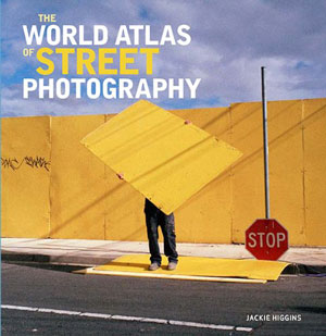"The World Atlas of Street Photography" by Jackie Higgins, with a foreword by Max Kozloff.