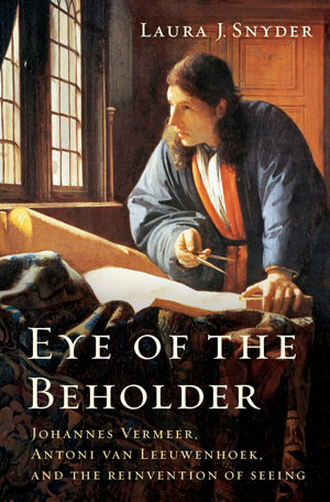 "Eye of the Beholder" -- the remarkable story of how an artist and a scientist in 17th-century Holland transformed the way we see the world. Available from Amazon.